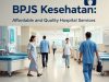 BPJS Kesehatan: Pelayanan Rumah Sakit yang Terjangkau dan Berkualitas